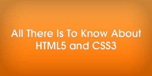 All There Is To Know About HTML5 and CSS3