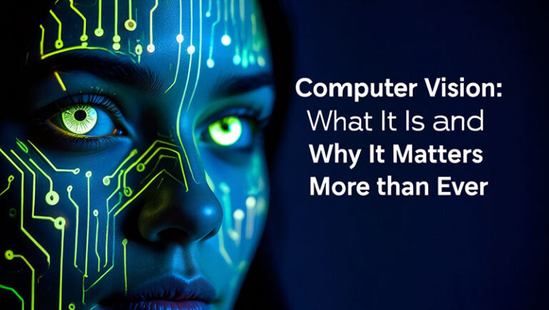 Computer Vision: What It Is and Why It Matters More than Ever